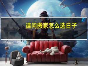 请问搬家怎么选日子