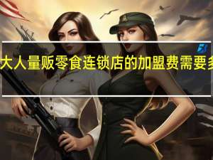 请问有谁知道老婆大人量贩零食连锁店的加盟费需要多少 老婆大人零食店加盟