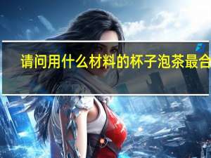 请问用什么材料的杯子泡茶最合适