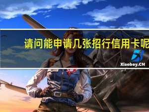 请问能申请几张招行信用卡呢
