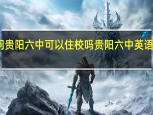 请问贵阳六中可以住校吗 贵阳六中英语实验学校