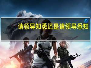请领导知悉还是请领导悉知（请领导知悉还是知晓）