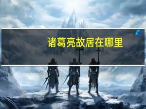 诸葛亮故居在哪里