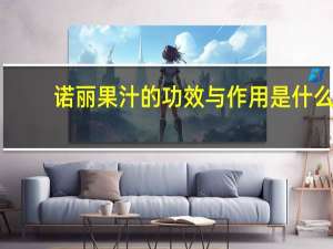 诺丽果汁的功效与作用是什么（诺丽果汁的功效与作用）