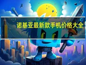 诺基亚最新款手机价格大全（诺基亚价格(诺基亚价格一览表)）