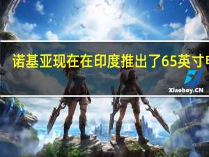 诺基亚现在在印度推出了65英寸电视