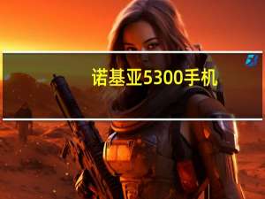 诺基亚5300手机（诺基亚5300怎么样）