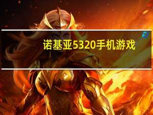 诺基亚5320手机游戏（诺基亚5310游戏）