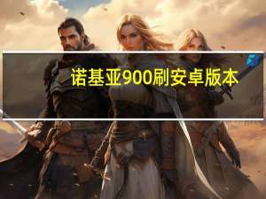 诺基亚900刷安卓版本（诺基亚900）