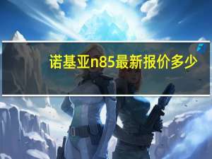 诺基亚n85最新报价多少（诺基亚n85最新报价）