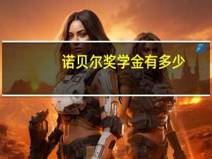 诺贝尔奖学金有多少