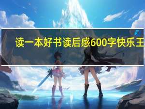 读一本好书读后感600字快乐王子（读一本好书读后感600字）
