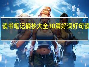 读书笔记摘抄大全30篇好词好句读后感（读书笔记摘抄大全30篇好词好句）