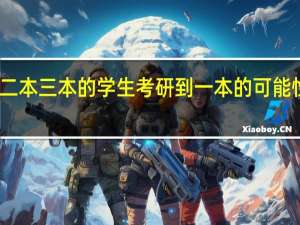 读二本三本的学生考研到一本的可能性大不大