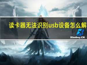 读卡器无法识别usb设备怎么解决？