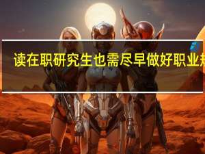 读在职研究生也需尽早做好职业规划