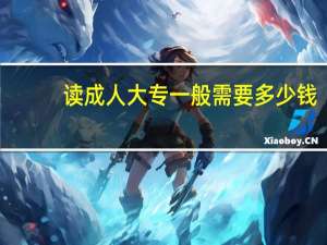 读成人大专一般需要多少钱