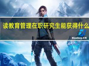 读教育管理在职研究生能获得什么证书