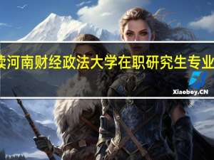读河南财经政法大学在职研究生专业有哪些