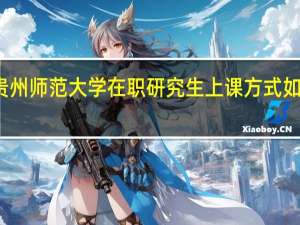 读贵州师范大学在职研究生上课方式如何安排的