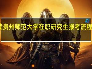 读贵州师范大学在职研究生报考流程有哪些