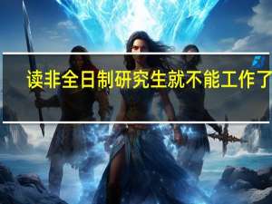 读非全日制研究生就不能工作了吗