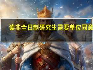 读非全日制研究生需要单位同意吗