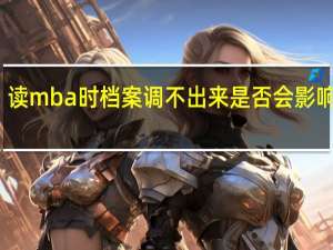 读mba时档案调不出来是否会影响入学