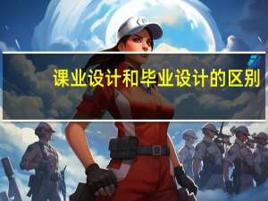 课业设计和毕业设计的区别