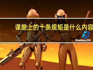 课堂上的十条规矩是什么内容（课堂上的十条规矩是什么）