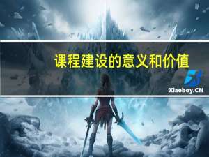 课程建设的意义和价值