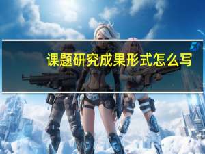 课题研究成果形式怎么写（课题研究成果形式）