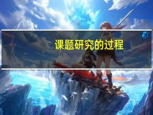 课题研究的过程（课题研究的过程怎么写）