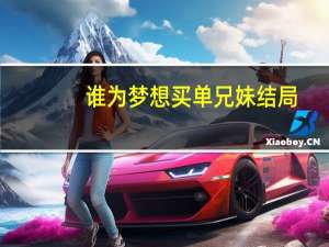 谁为梦想买单兄妹结局