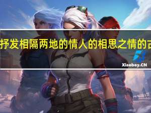 谁有抒发相隔两地的情人的相思之情的古代诗句啊