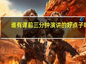 谁有课前三分钟演讲的好点子哦