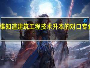 谁知道建筑工程技术升本的对口专业是啥