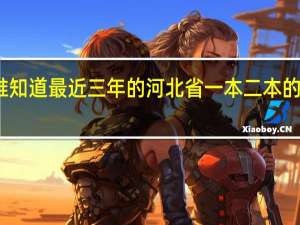 谁知道最近三年的河北省一本二本的分数线
