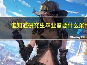 谁知道研究生毕业需要什么条件？