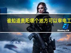 谁知道贵阳哪个地方可以审电工证