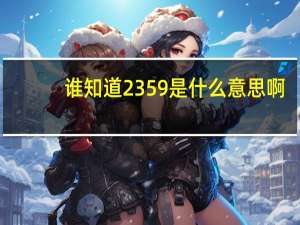 谁知道2359是什么意思啊（谁知道2359是什么意思）