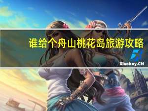谁给个舟山桃花岛旅游攻略