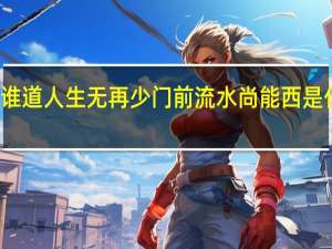 谁道人生无再少门前流水尚能西是什么句（谁道人生无再少门前流水尚能西的意思）