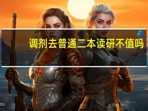 调剂去普通二本读研不值吗