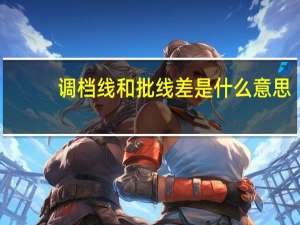 调档线和批线差是什么意思