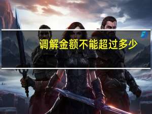 调解金额不能超过多少