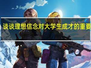 谈谈理想信念对大学生成才的重要意义