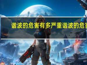 谐波的危害有多严重 谐波的危害