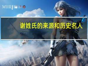 谢姓氏的来源和历史名人