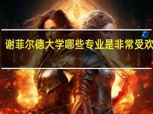 谢菲尔德大学哪些专业是非常受欢迎的